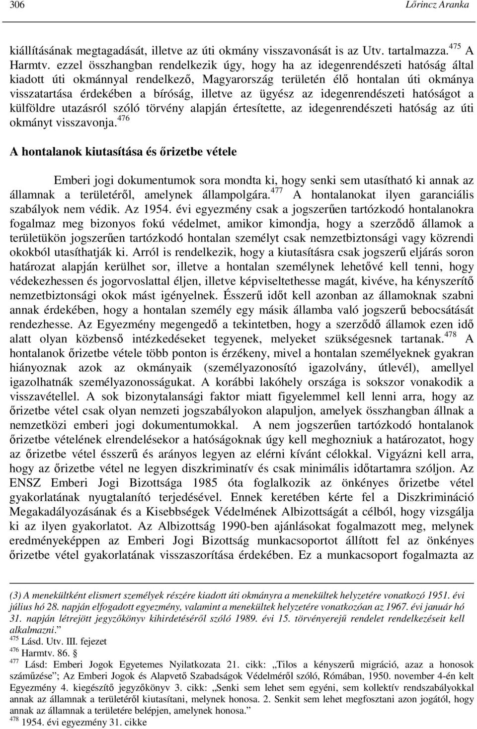 illetve az ügyész az idegenrendészeti hatóságot a külföldre utazásról szóló törvény alapján értesítette, az idegenrendészeti hatóság az úti okmányt visszavonja.