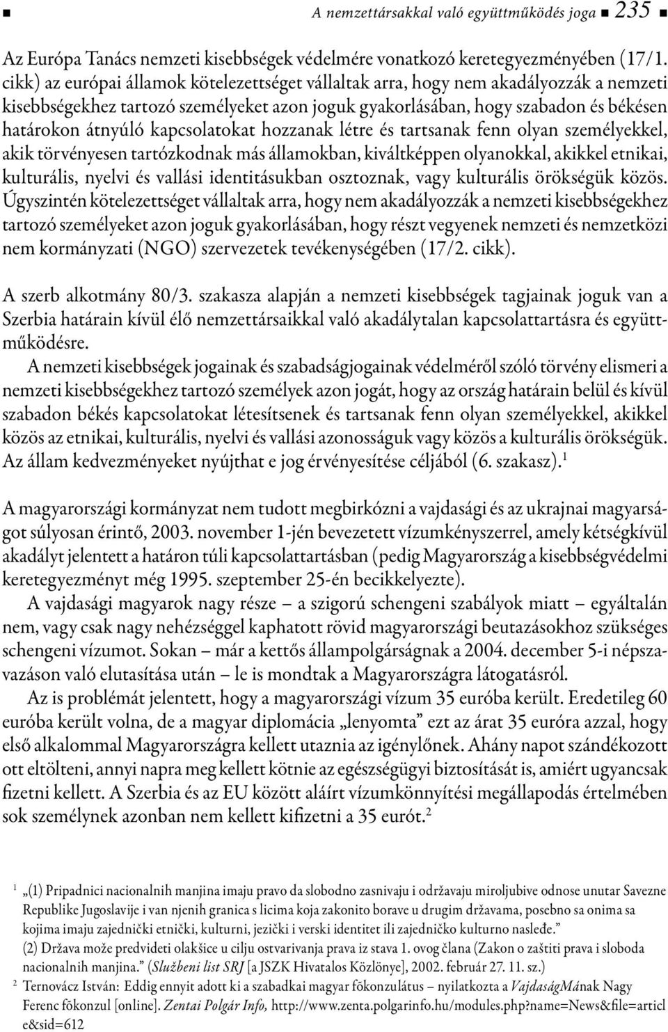 kapcsolatokat hozzanak létre és tartsanak fenn olyan személyekkel, akik törvényesen tartózkodnak más államokban, kiváltképpen olyanokkal, akikkel etnikai, kulturális, nyelvi és vallási identitásukban