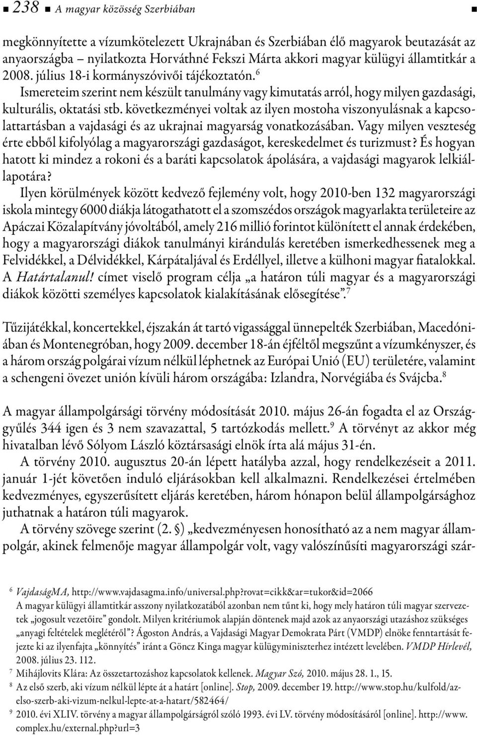 következményei voltak az ilyen mostoha viszonyulásnak a kapcsolattartásban a vajdasági és az ukrajnai magyarság vonatkozásában.