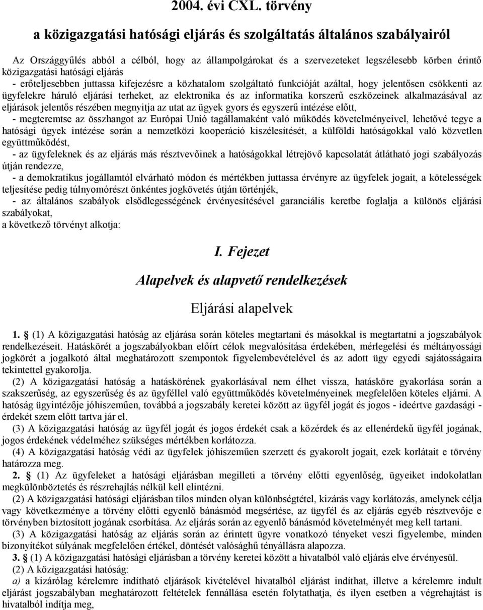 hatósági eljárás - erőteljesebben juttassa kifejezésre a közhatalom szolgáltató funkcióját azáltal, hogy jelentősen csökkenti az ügyfelekre háruló eljárási terheket, az elektronika és az informatika