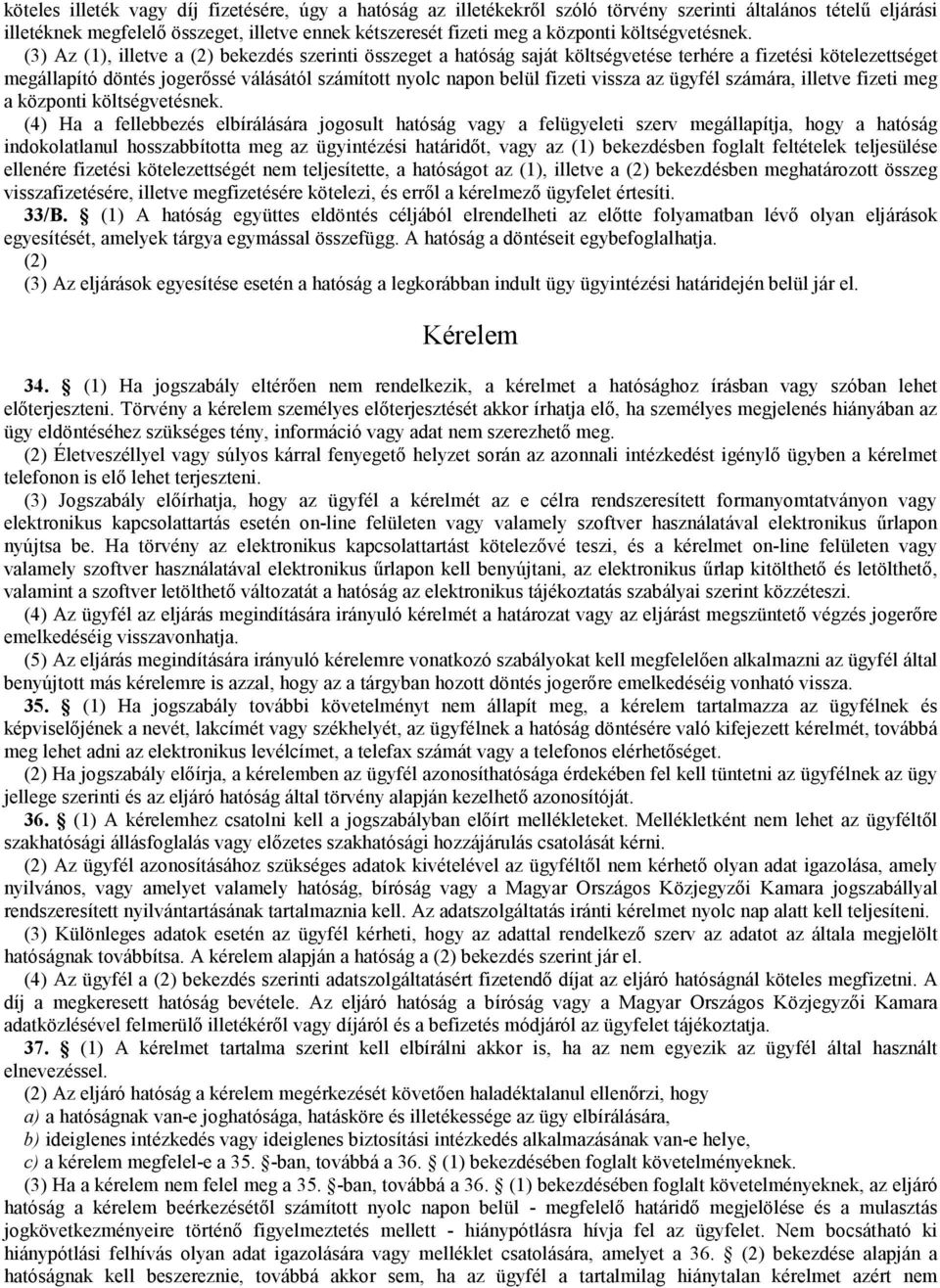 (3) Az (1), illetve a (2) bekezdés szerinti összeget a hatóság saját költségvetése terhére a fizetési kötelezettséget megállapító döntés jogerőssé válásától számított nyolc napon belül fizeti vissza