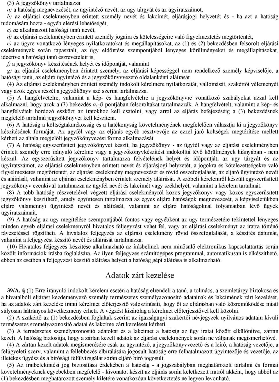 megtörténtét, e) az ügyre vonatkozó lényeges nyilatkozatokat és megállapításokat, az (1) és (2) bekezdésben felsorolt eljárási cselekmények során tapasztalt, az ügy eldöntése szempontjából lényeges