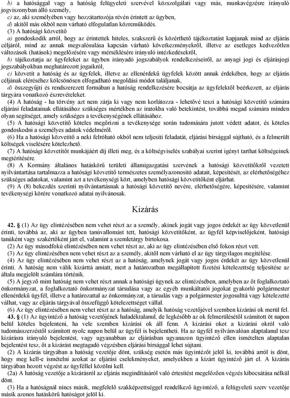 (3) A hatósági közvetítő a) gondoskodik arról, hogy az érintettek hiteles, szakszerű és közérthető tájékoztatást kapjanak mind az eljárás céljáról, mind az annak megvalósulása kapcsán várható