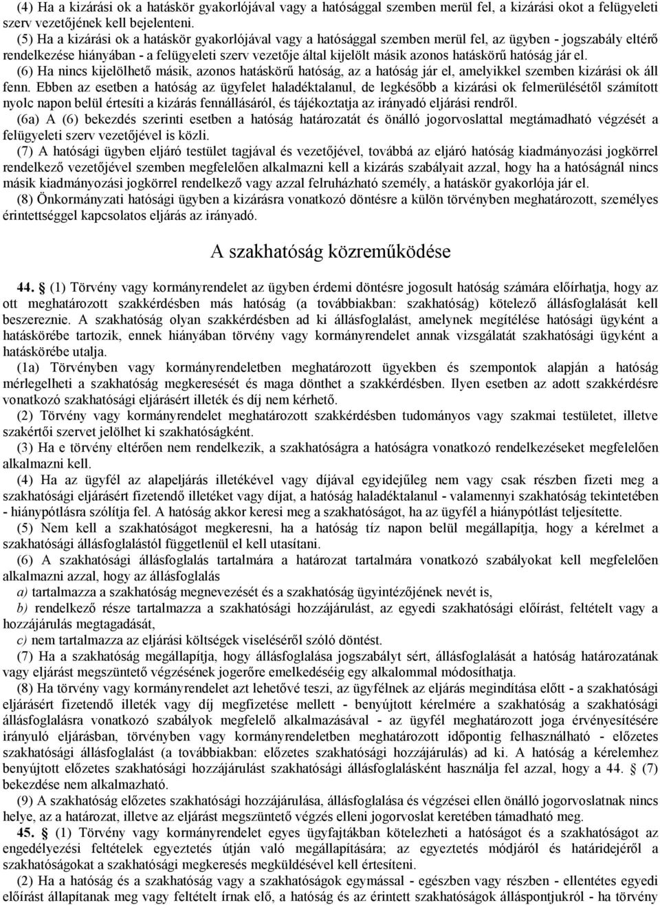 hatáskörű hatóság jár el. (6) Ha nincs kijelölhető másik, azonos hatáskörű hatóság, az a hatóság jár el, amelyikkel szemben kizárási ok áll fenn.