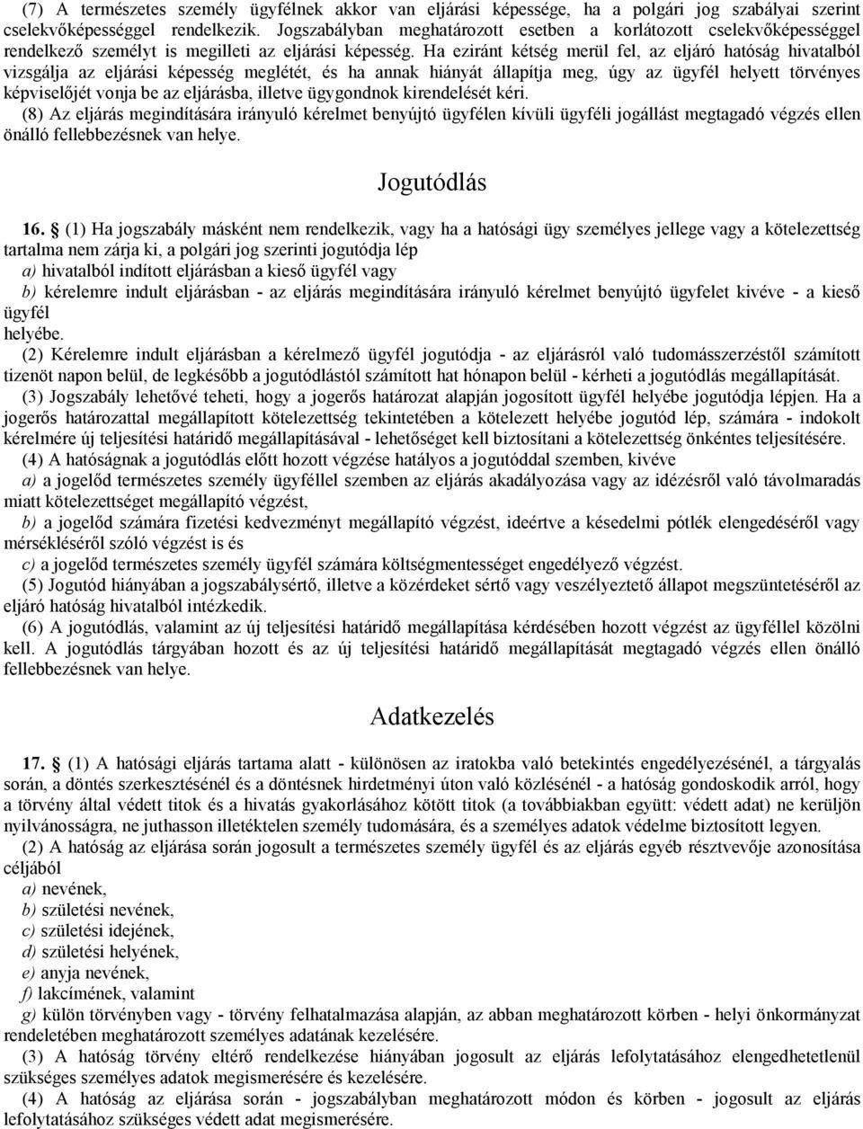 Ha eziránt kétség merül fel, az eljáró hatóság hivatalból vizsgálja az eljárási képesség meglétét, és ha annak hiányát állapítja meg, úgy az ügyfél helyett törvényes képviselőjét vonja be az