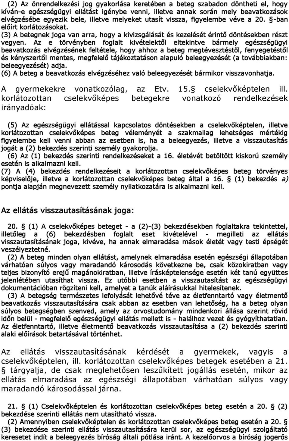 Az e törvényben foglalt kivételektől eltekintve bármely egészségügyi beavatkozás elvégzésének feltétele, hogy ahhoz a beteg megtévesztéstől, fenyegetéstől és kényszertől mentes, megfelelő