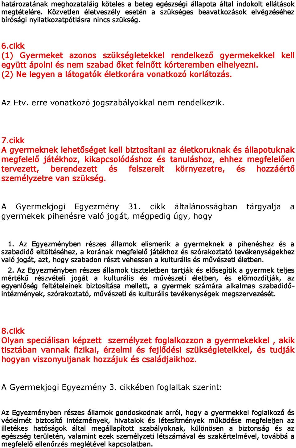 cikk (1) Gyermeket azonos szükségletekkel rendelkező gyermekekkel kell együtt ápolni és nem szabad őket felnőtt kórteremben elhelyezni. (2) Ne legyen a látogatók életkorára vonatkozó korlátozás.