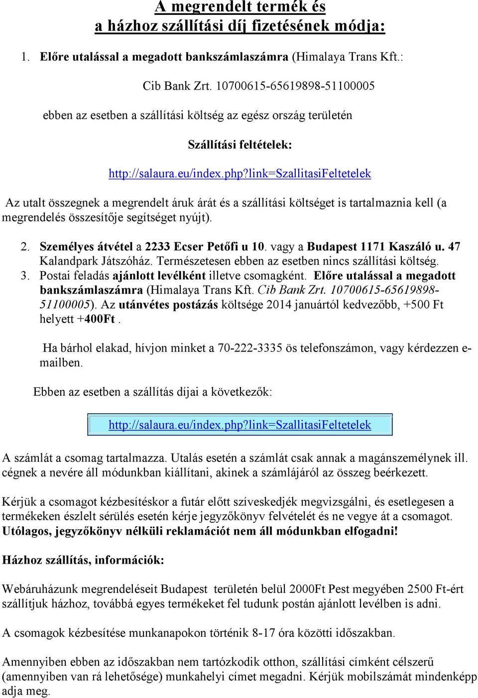 link=szallitasifeltetelek Az utalt összegnek a megrendelt áruk árát és a szállítási költséget is tartalmaznia kell (a megrendelés összesítıje segítséget nyújt). 2.