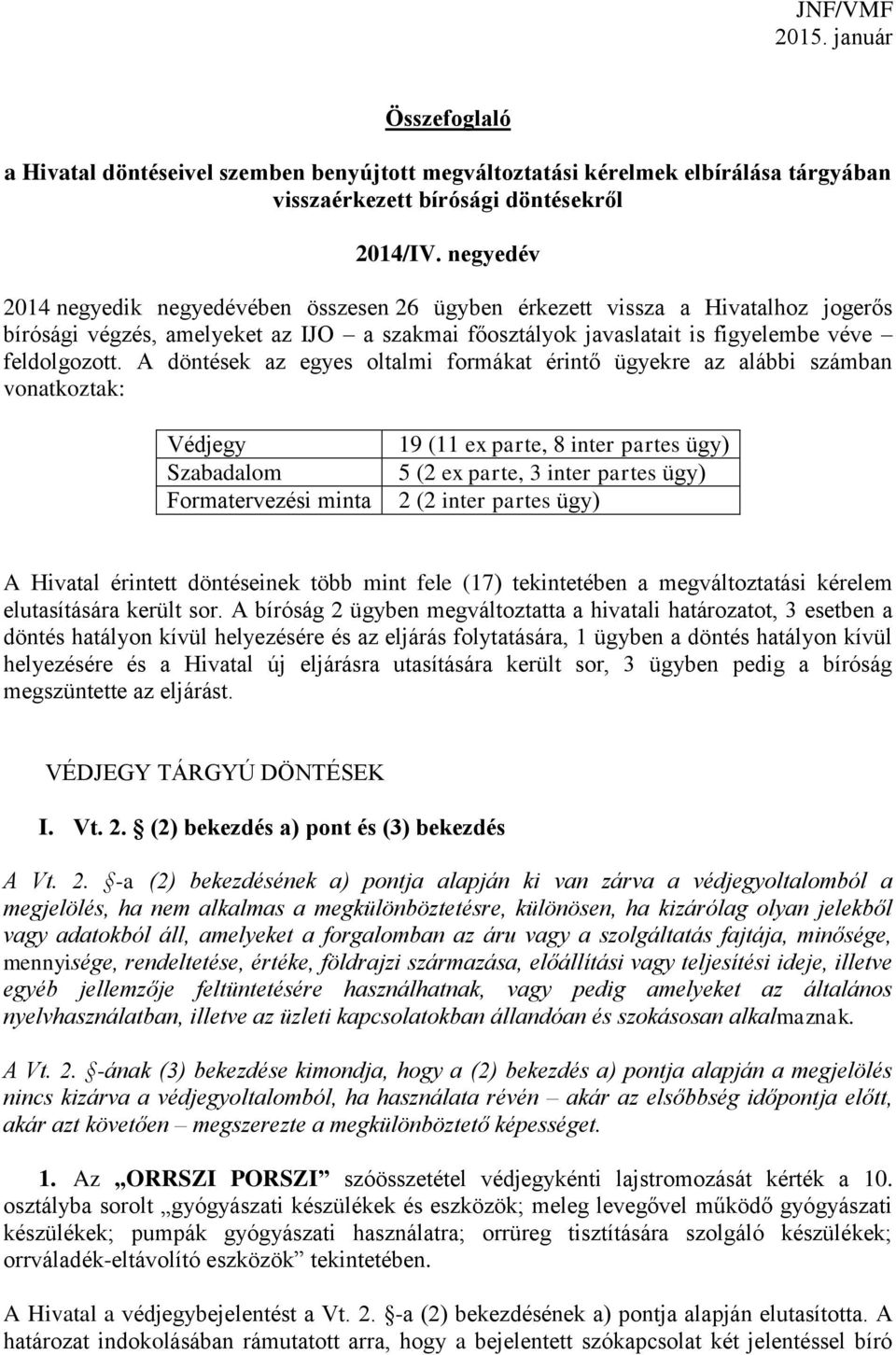 A döntések az egyes oltalmi formákat érintő ügyekre az alábbi számban vonatkoztak: Védjegy Szabadalom Formatervezési minta 19 (11 ex parte, 8 inter partes ügy) 5 (2 ex parte, 3 inter partes ügy) 2 (2