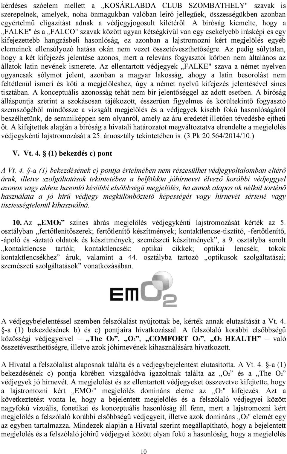 A bíróság kiemelte, hogy a FALKE" és a FALCO" szavak között ugyan kétségkívül van egy csekélyebb írásképi és egy kifejezettebb hangzásbeli hasonlóság, ez azonban a lajstromozni kért megjelölés egyéb