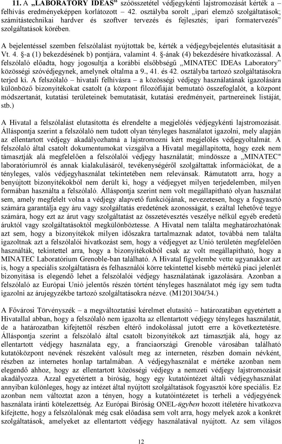 A bejelentéssel szemben felszólalást nyújtottak be, kérték a védjegybejelentés elutasítását a Vt. 4. -a (1) bekezdésének b) pontjára, valamint 4. -ának (4) bekezdésére hivatkozással.