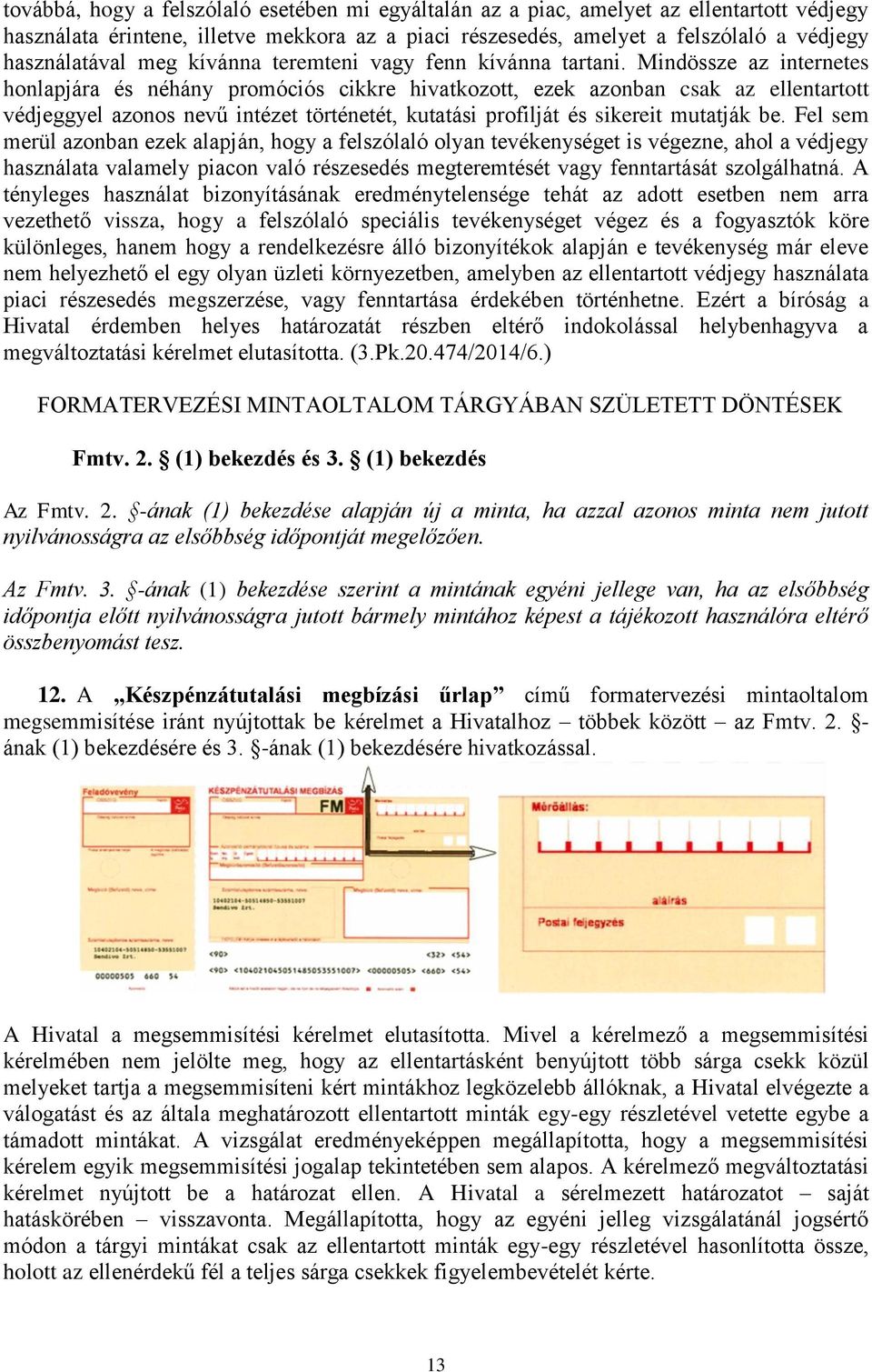 Mindössze az internetes honlapjára és néhány promóciós cikkre hivatkozott, ezek azonban csak az ellentartott védjeggyel azonos nevű intézet történetét, kutatási profilját és sikereit mutatják be.