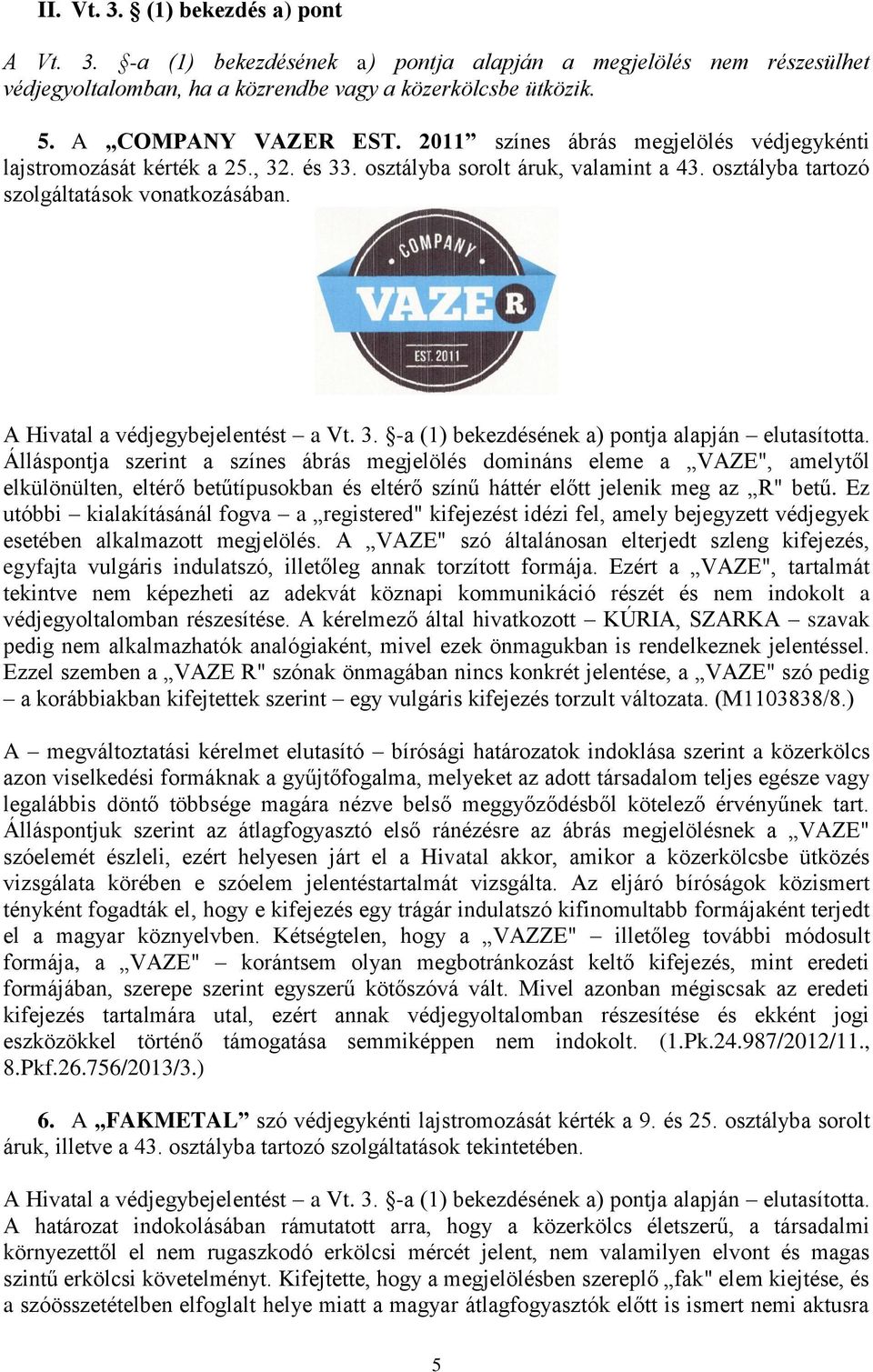 A Hivatal a védjegybejelentést a Vt. 3. -a (1) bekezdésének a) pontja alapján elutasította.