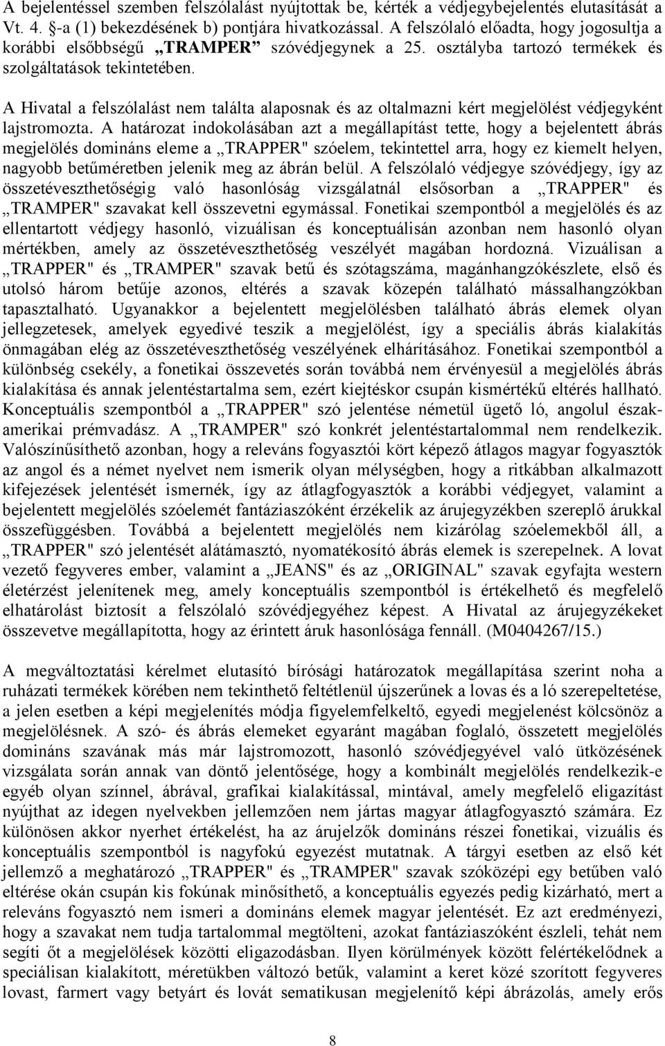 A Hivatal a felszólalást nem találta alaposnak és az oltalmazni kért megjelölést védjegyként lajstromozta.