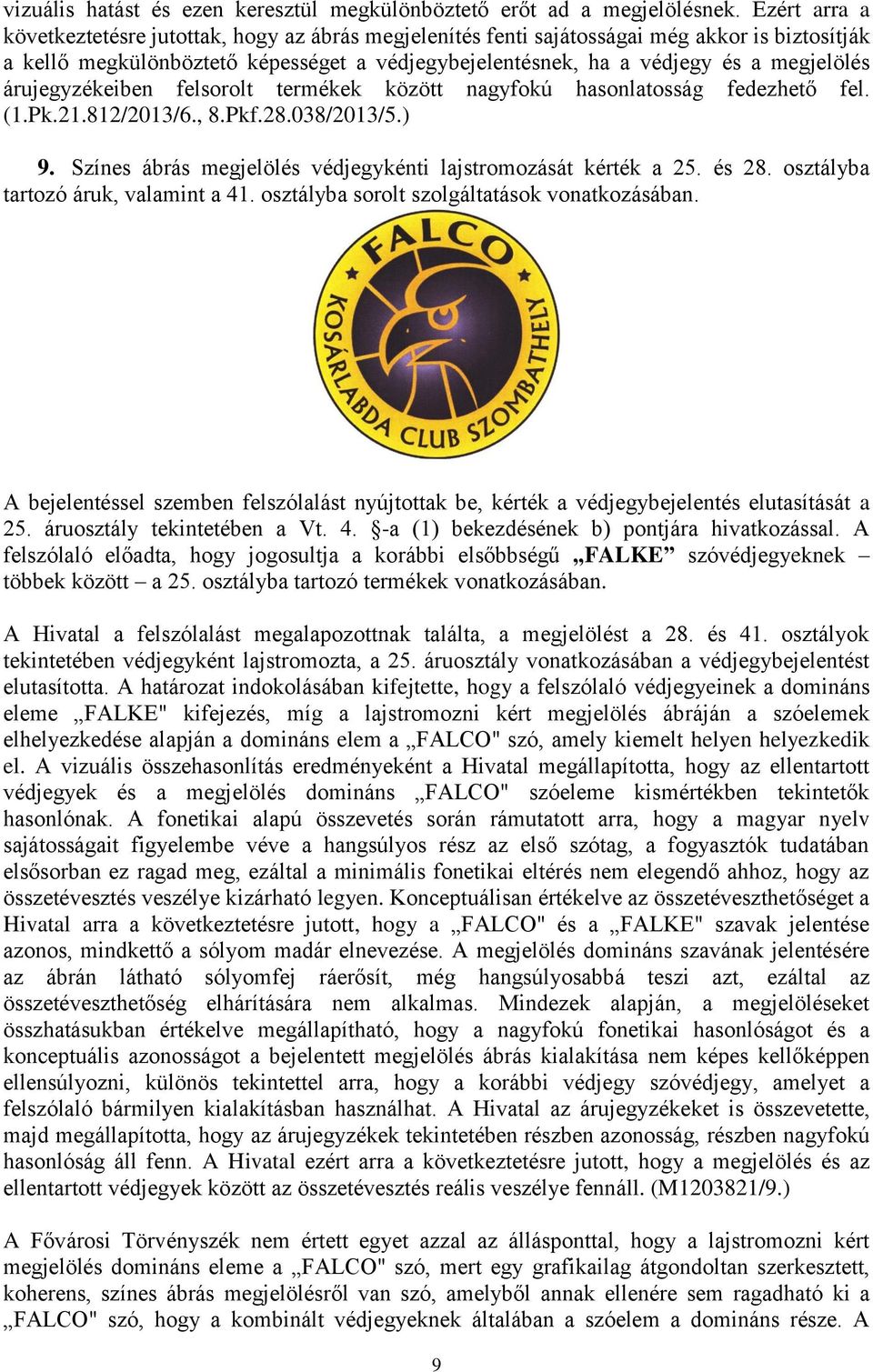 árujegyzékeiben felsorolt termékek között nagyfokú hasonlatosság fedezhető fel. (1.Pk.21.812/2013/6., 8.Pkf.28.038/2013/5.) 9. Színes ábrás megjelölés védjegykénti lajstromozását kérték a 25. és 28.