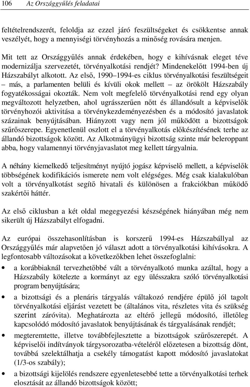 Az elsı, 1990 1994-es ciklus törvényalkotási feszültségeit más, a parlamenten belüli és kívüli okok mellett az örökölt Házszabály fogyatékosságai okozták.