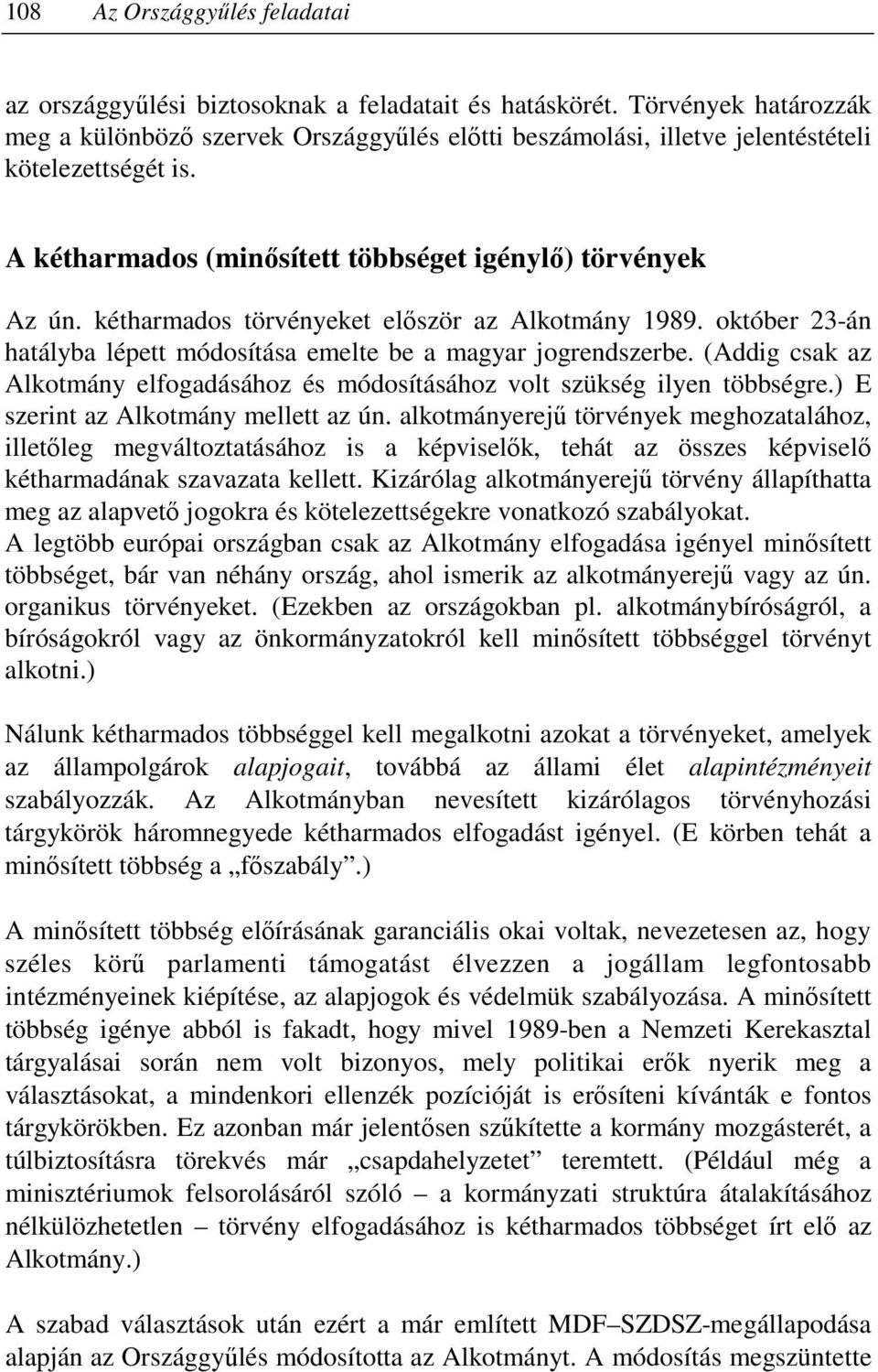kétharmados törvényeket elıször az Alkotmány 1989. október 23-án hatályba lépett módosítása emelte be a magyar jogrendszerbe.