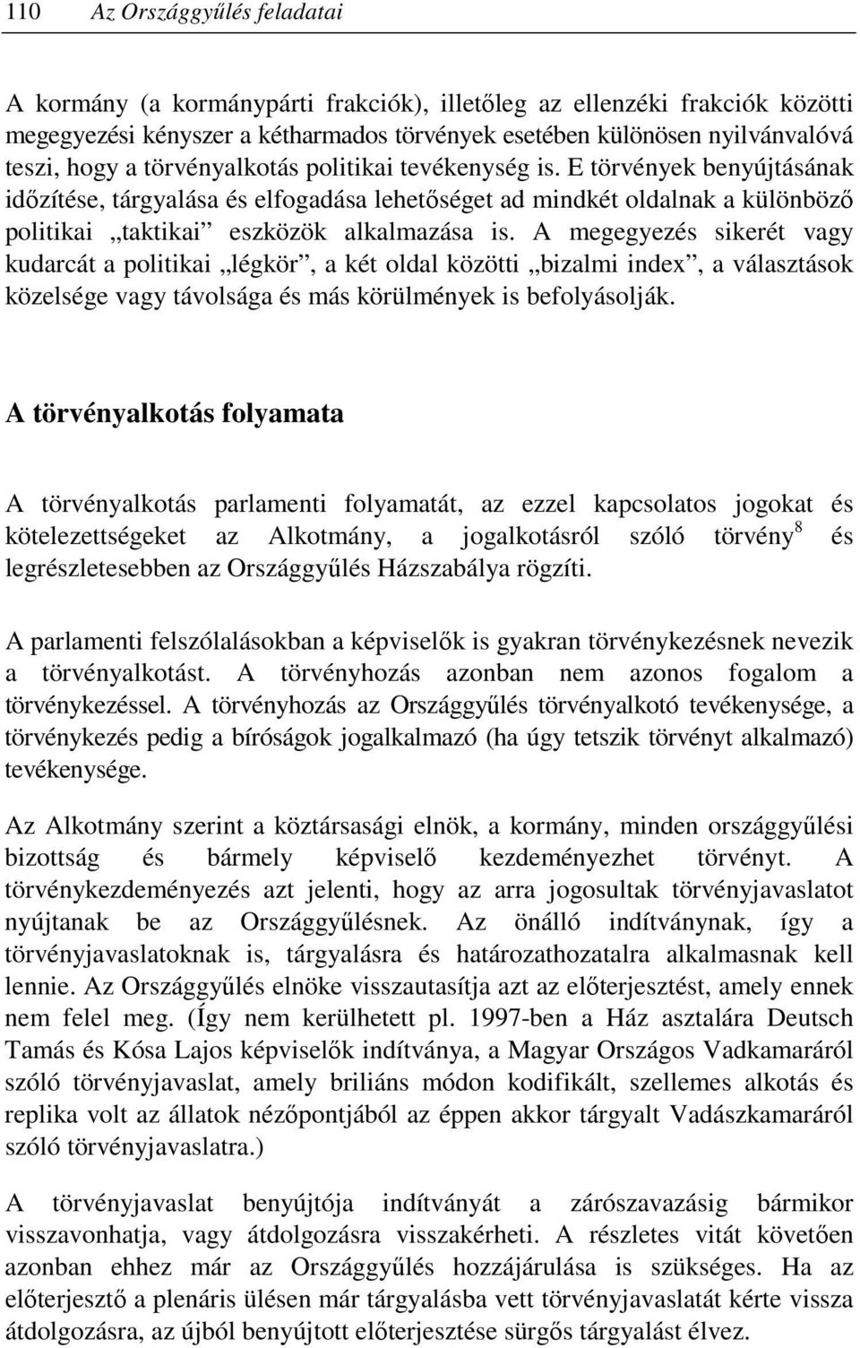 A megegyezés sikerét vagy kudarcát a politikai légkör, a két oldal közötti bizalmi index, a választások közelsége vagy távolsága és más körülmények is befolyásolják.