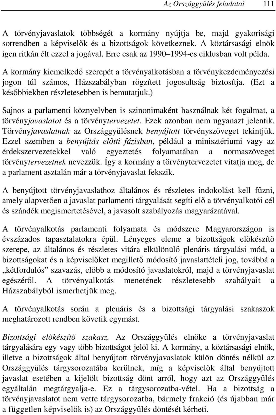 A kormány kiemelkedı szerepét a törvényalkotásban a törvénykezdeményezési jogon túl számos, Házszabályban rögzített jogosultság biztosítja. (Ezt a késıbbiekben részletesebben is bemutatjuk.