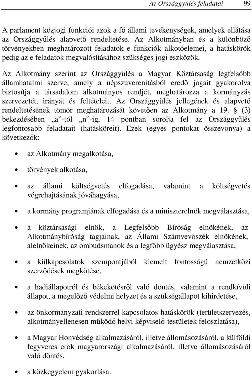 Az Alkotmány szerint az Országgyőlés a Magyar Köztársaság legfelsıbb államhatalmi szerve, amely a népszuverenitásból eredı jogait gyakorolva biztosítja a társadalom alkotmányos rendjét, meghatározza