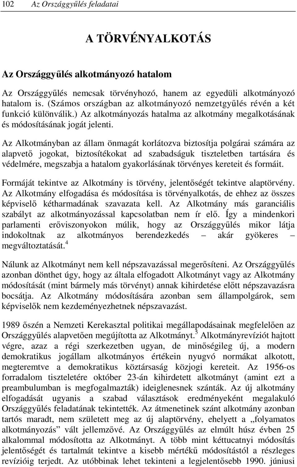 Az Alkotmányban az állam önmagát korlátozva biztosítja polgárai számára az alapvetı jogokat, biztosítékokat ad szabadságuk tiszteletben tartására és védelmére, megszabja a hatalom gyakorlásának