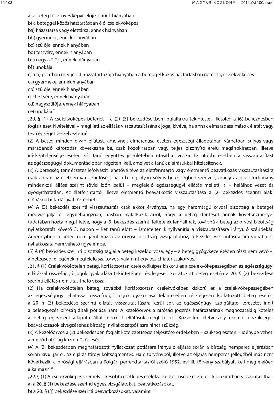 ennek hiányában bd) testvére, ennek hiányában be) nagyszülője, ennek hiányában bf) unokája; c) a b) pontban megjelölt hozzátartozója hiányában a beteggel közös háztartásban nem élő, cselekvőképes ca)