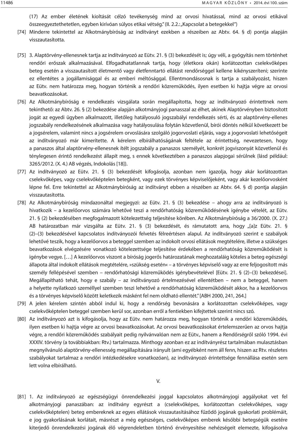 2.: Kapcsolat a betegekkel ) [74] Minderre tekintettel az Alkotmánybíróság az indítványt ezekben a részeiben az Abtv. 64. d) pontja alapján visszautasította. [75] 3.