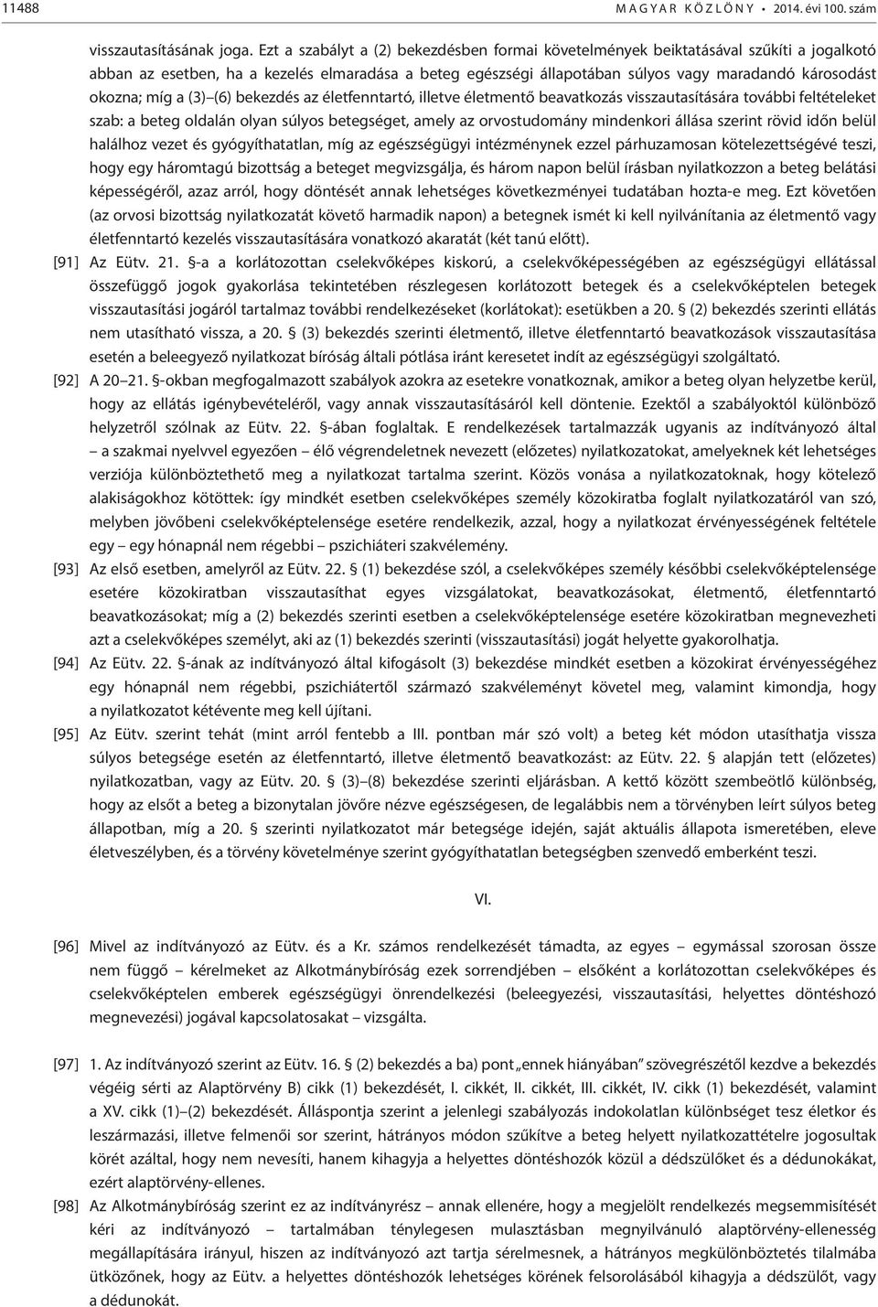 okozna; míg a (3) (6) bekezdés az életfenntartó, illetve életmentő beavatkozás visszautasítására további feltételeket szab: a beteg oldalán olyan súlyos betegséget, amely az orvostudomány mindenkori