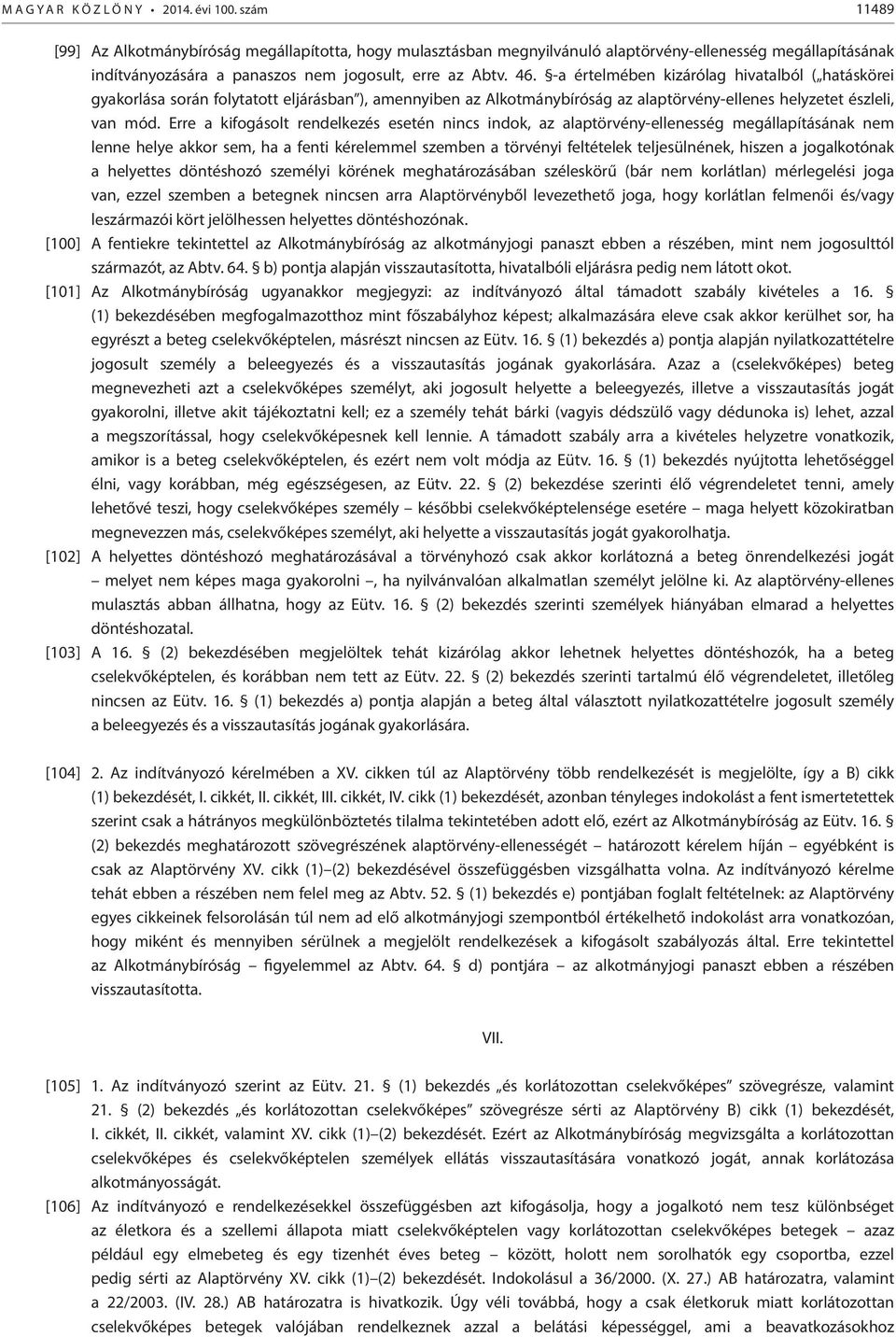 -a értelmében kizárólag hivatalból ( hatáskörei gyakorlása során folytatott eljárásban ), amennyiben az Alkotmánybíróság az alaptörvény-ellenes helyzetet észleli, van mód.