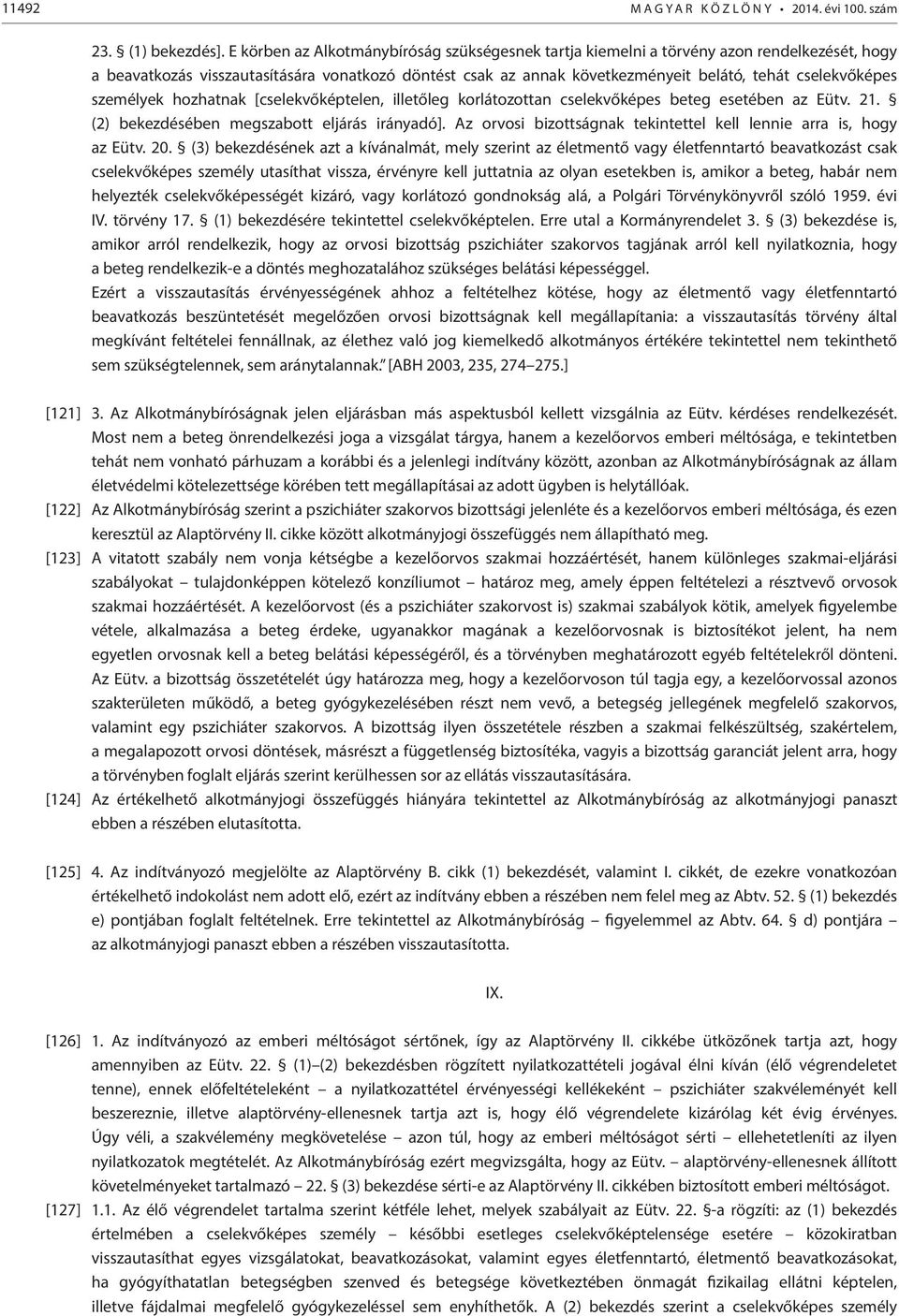 cselekvőképes személyek hozhatnak [cselekvőképtelen, illetőleg korlátozottan cselekvőképes beteg esetében az Eütv. 21. (2) bekezdésében megszabott eljárás irányadó].