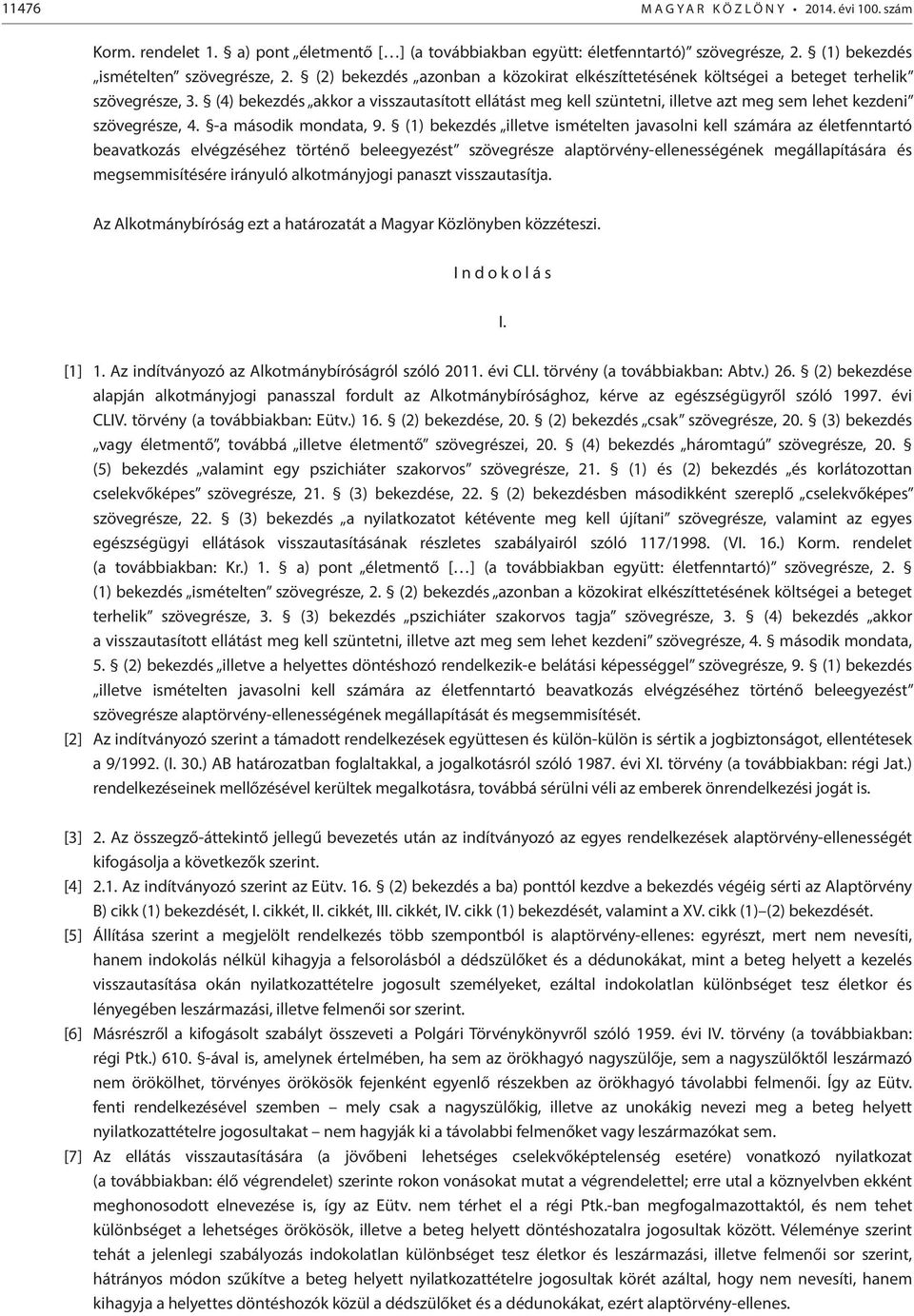 (4) bekezdés akkor a visszautasított ellátást meg kell szüntetni, illetve azt meg sem lehet kezdeni szövegrésze, 4. -a második mondata, 9.