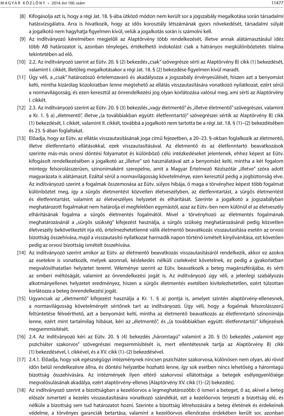 [9] Az indítványozó kérelmében megjelöli az Alaptörvény több rendelkezését, illetve annak alátámasztásául idéz több AB határozatot is, azonban tényleges, értékelhető indokolást csak a hátrányos