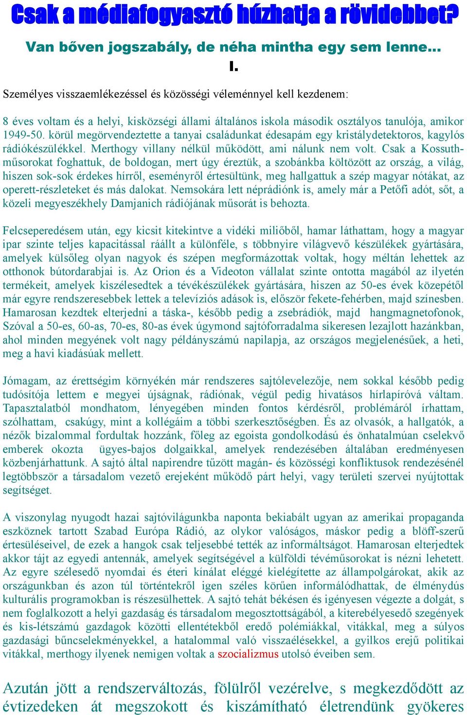 körül megörvendeztette a tanyai családunkat édesapám egy kristálydetektoros, kagylós rádiókészülékkel. Merthogy villany nélkül működött, ami nálunk nem volt.