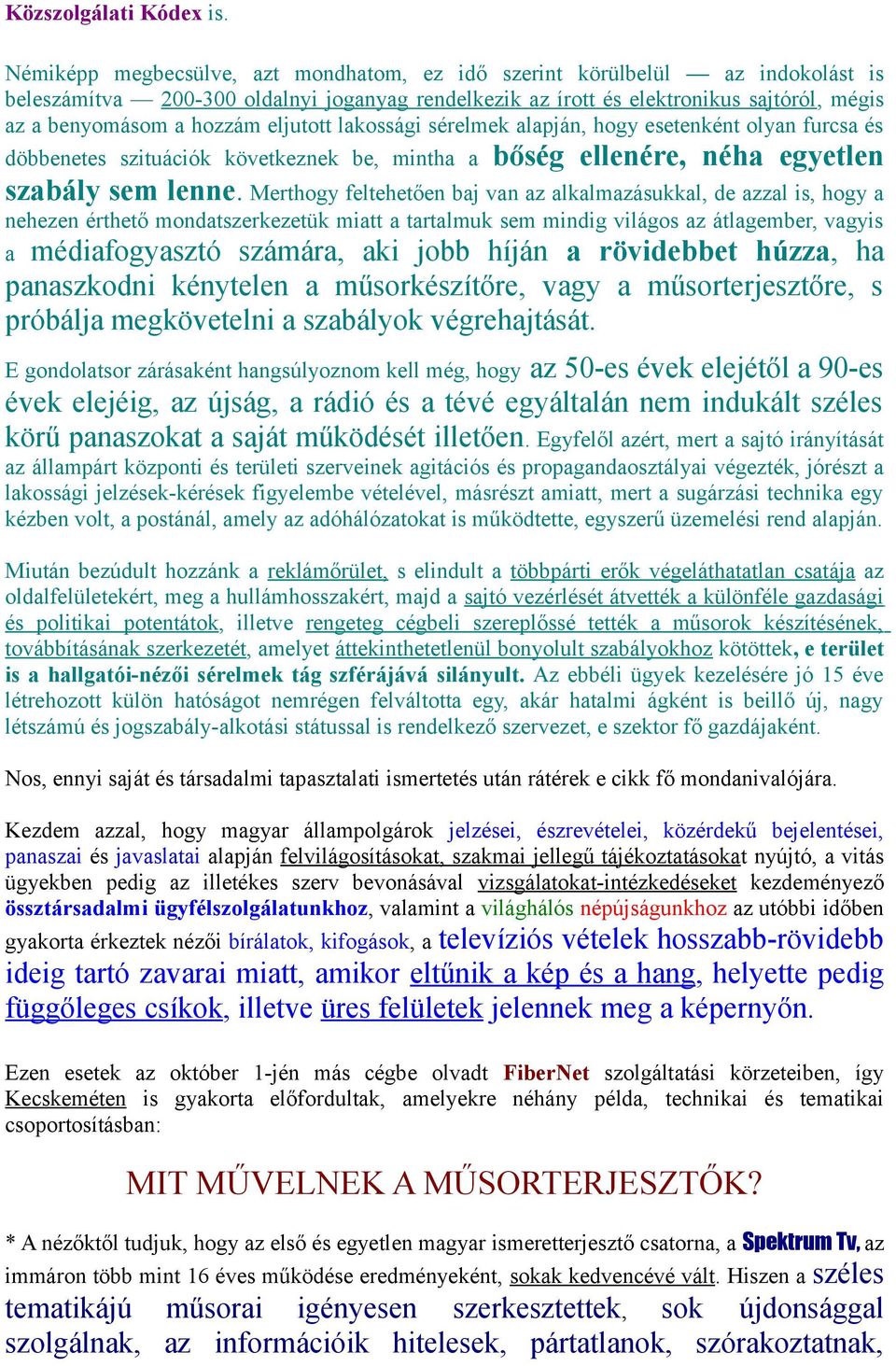 eljutott lakossági sérelmek alapján, hogy esetenként olyan furcsa és döbbenetes szituációk következnek be, mintha a bőség ellenére, néha egyetlen szabály sem lenne.