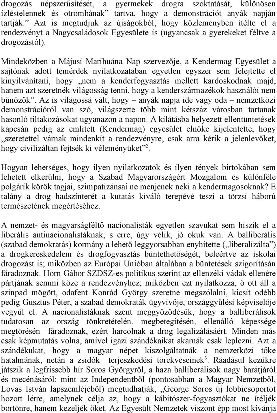 Mindeközben a Májusi Marihuána Nap szervezője, a Kendermag Egyesület a sajtónak adott temérdek nyilatkozatában egyetlen egyszer sem felejtette el kinyilvánítani, hogy nem a kenderfogyasztás mellett