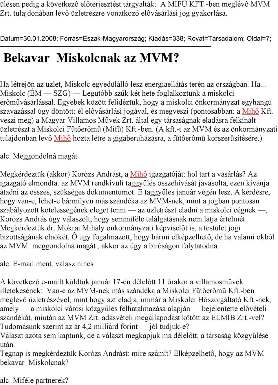 Egyebek között felidéztük, hogy a miskolci önkormányzat egyhangú szavazással úgy döntött: él elôvásárlási jogával, és megveszi (pontosabban: a Mihô Kft. veszi meg) a Magyar Villamos Művek Zrt.