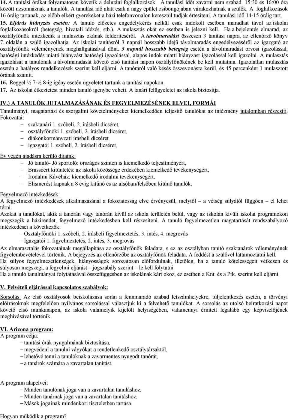 A tanulási idő 14-15 óráig tart. 15. Eljárás hiányzás esetén: A tanuló előzetes engedélykérés nélkül csak indokolt esetben maradhat távol az iskolai foglalkozásokról (betegség, hivatali idézés, stb.).