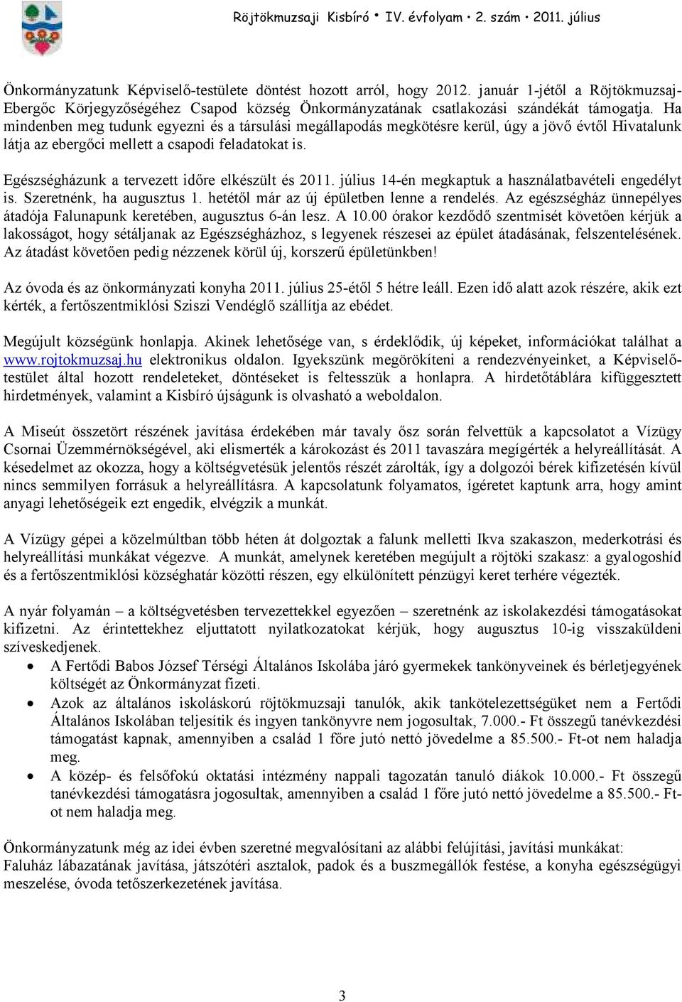 Egészségházunk a tervezett idıre elkészült és 2011. július 14-én megkaptuk a használatbavételi engedélyt is. Szeretnénk, ha augusztus 1. hetétıl már az új épületben lenne a rendelés.