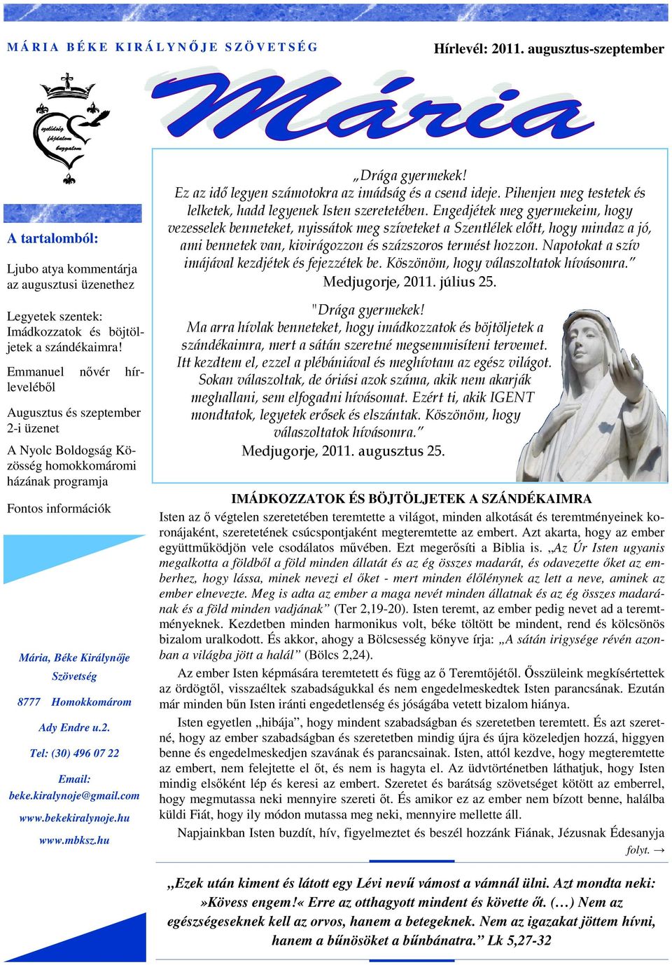 Emmanuel nıvér hírlevelébıl Augusztus és szeptember 2-i üzenet A Nyolc Boldogság Közösség homokkomáromi házának programja Fontos információk Mária, Béke Királynıje Szövetség 8777 Homokkomárom Ady