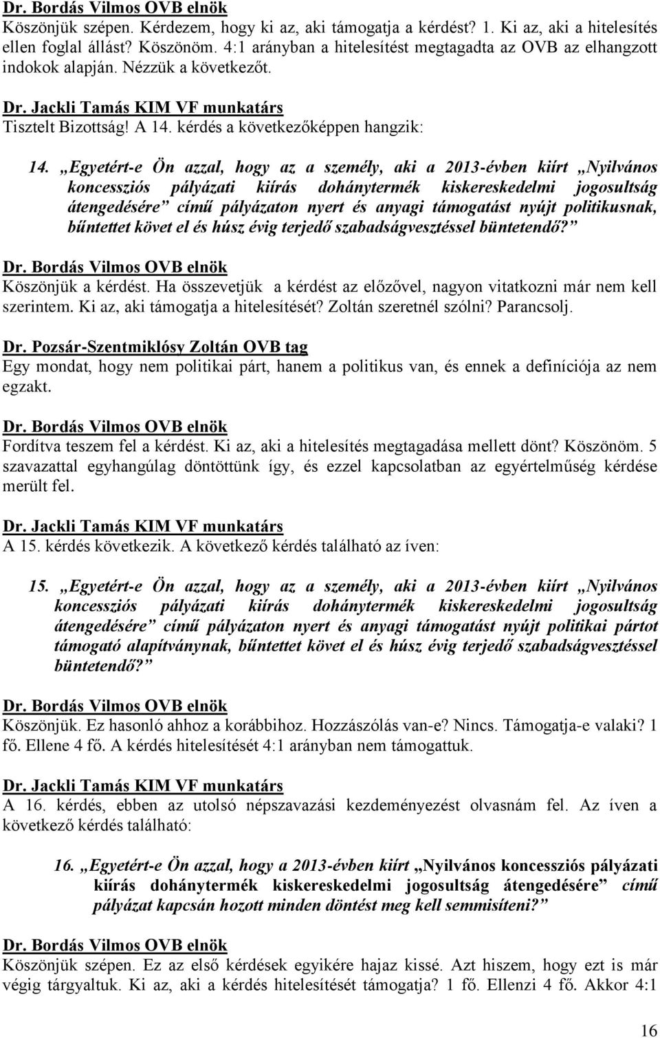 Egyetért-e Ön azzal, hogy az a személy, aki a 2013-évben kiírt Nyilvános koncessziós pályázati kiírás dohánytermék kiskereskedelmi jogosultság átengedésére című pályázaton nyert és anyagi támogatást