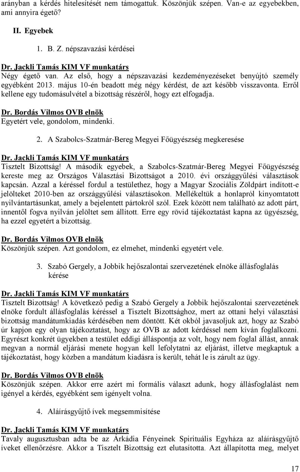 Erről kellene egy tudomásulvétel a bizottság részéről, hogy ezt elfogadja. Egyetért vele, gondolom, mindenki. 2. A Szabolcs-Szatmár-Bereg Megyei Főügyészség megkeresése Tisztelt Bizottság!