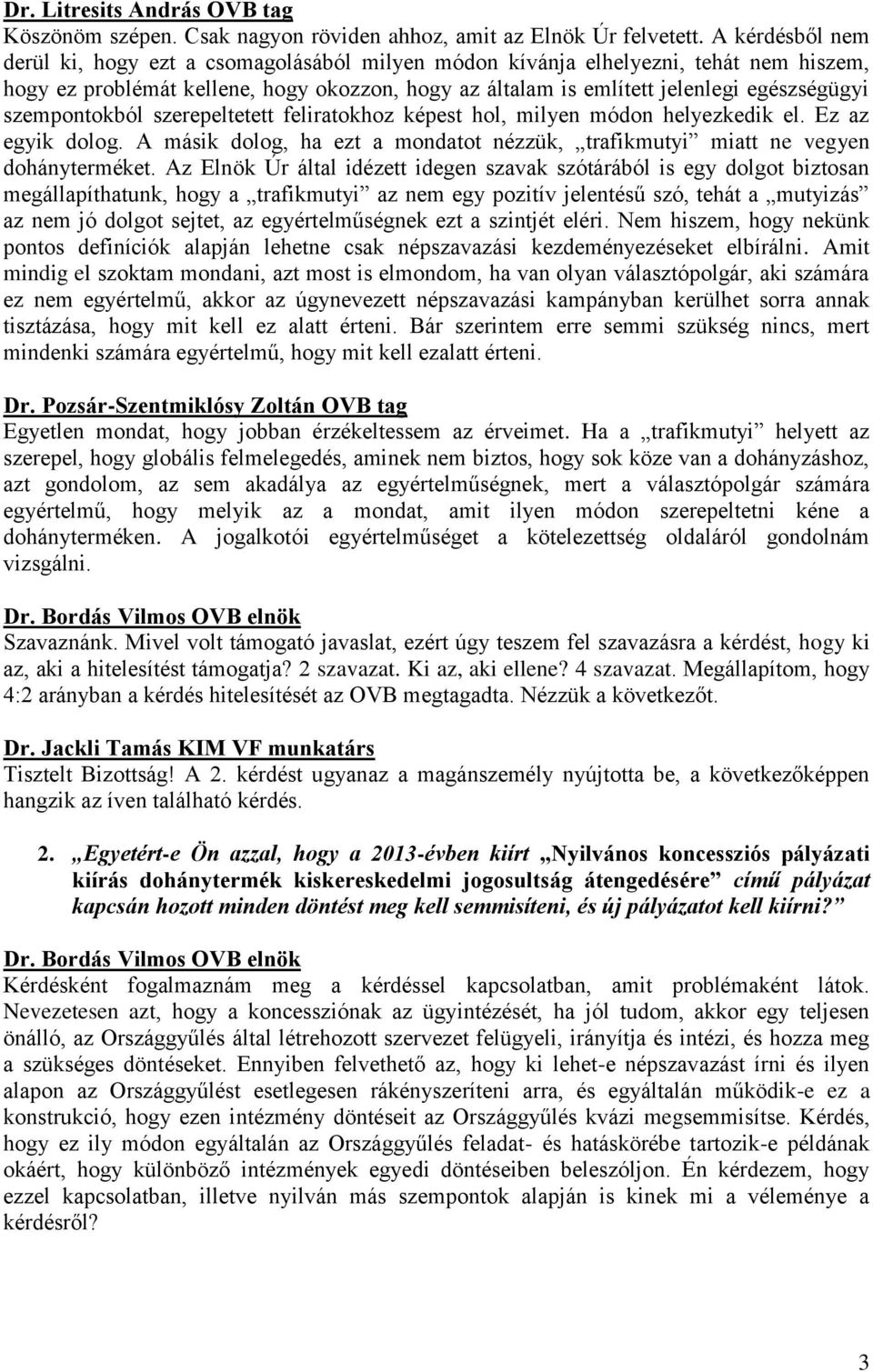 szempontokból szerepeltetett feliratokhoz képest hol, milyen módon helyezkedik el. Ez az egyik dolog. A másik dolog, ha ezt a mondatot nézzük, trafikmutyi miatt ne vegyen dohányterméket.