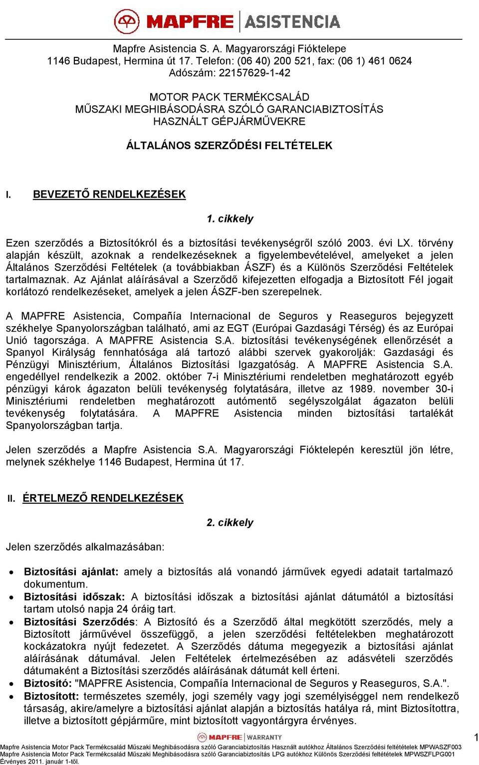 BEVEZETŐ RENDELKEZÉSEK 1. cikkely Ezen szerződés a Biztosítókról és a biztosítási tevékenységről szóló 2003. évi LX.