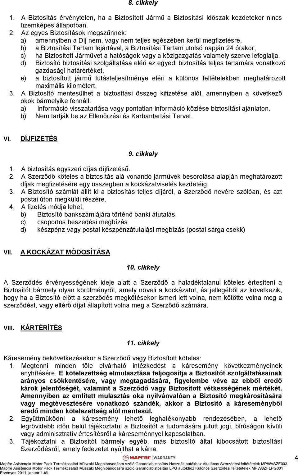 Biztosított Járművet a hatóságok vagy a közigazgatás valamely szerve lefoglalja, d) Biztosító biztosítási szolgáltatása eléri az egyedi biztosítás teljes tartamára vonatkozó gazdasági határértéket,