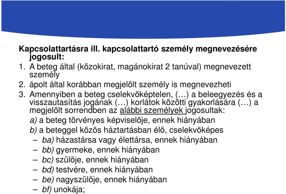 Amennyiben a beteg cselekvőképtelen, ( ) a beleegyezés és a visszautasítás jogának ( ) korlátok közötti gyakorlására ( ) a megjelölt sorrendben az alábbi személyek