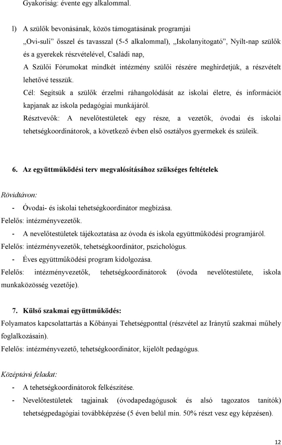 mindkét intézmény szülői részére meghirdetjük, a részvételt lehetővé tesszük. Cél: Segítsük a szülők érzelmi ráhangolódását az iskolai életre, és információt kapjanak az iskola pedagógiai munkájáról.