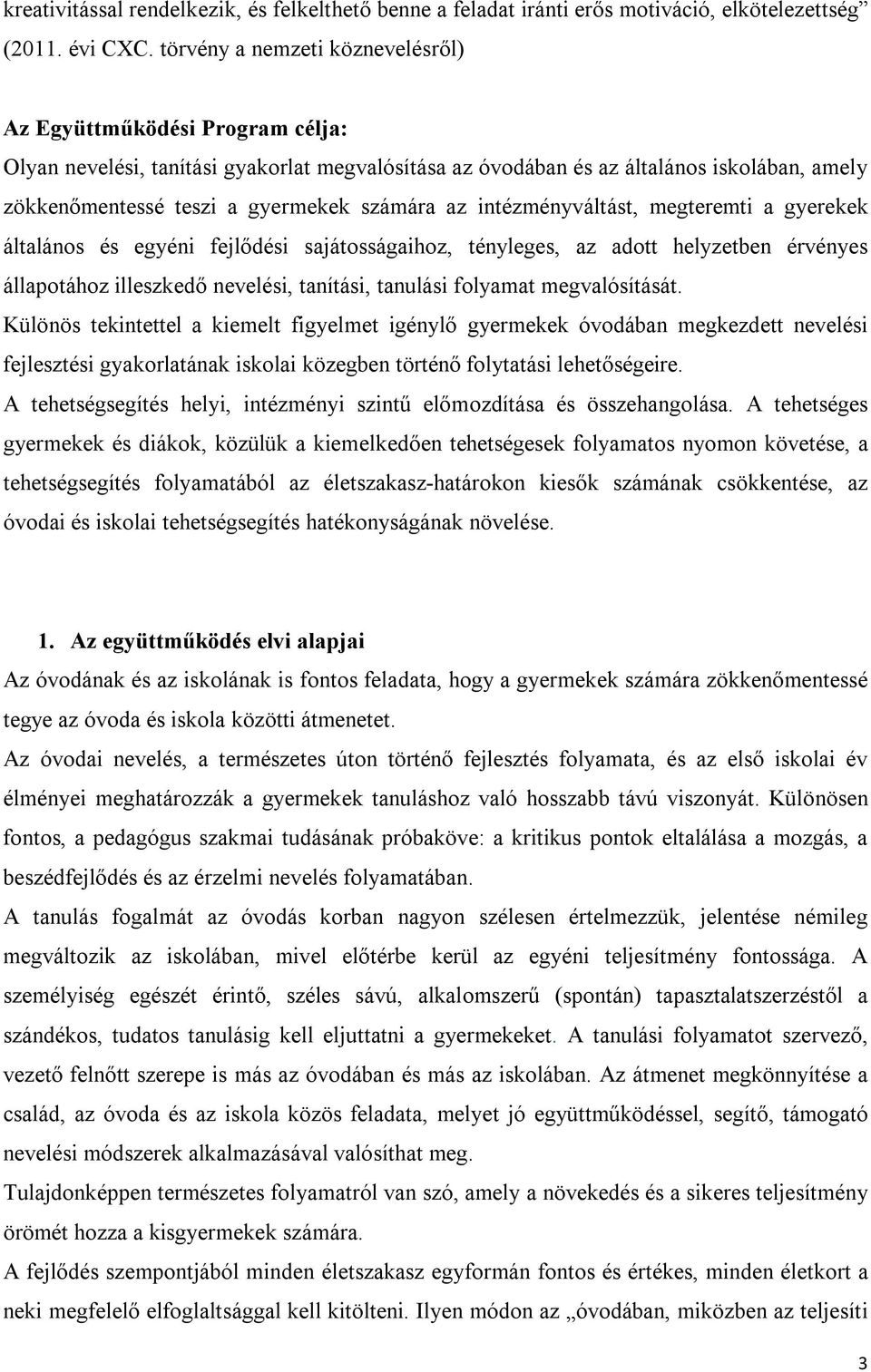 számára az intézményváltást, megteremti a gyerekek általános és egyéni fejlődési sajátosságaihoz, tényleges, az adott helyzetben érvényes állapotához illeszkedő nevelési, tanítási, tanulási folyamat