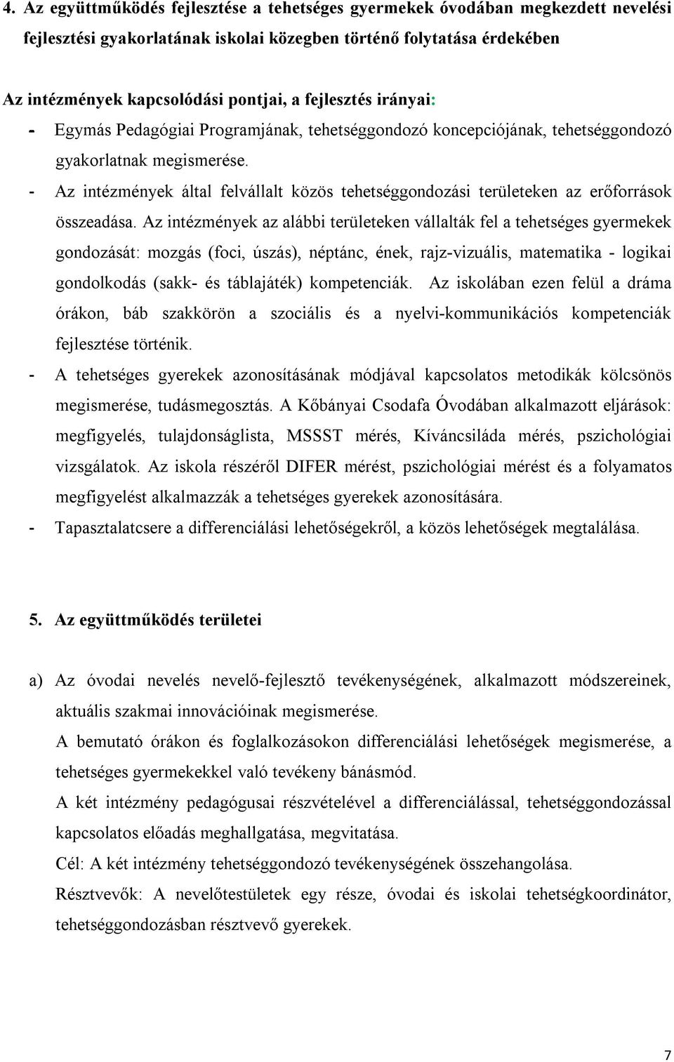 - Az intézmények által felvállalt közös tehetséggondozási területeken az erőforrások összeadása.