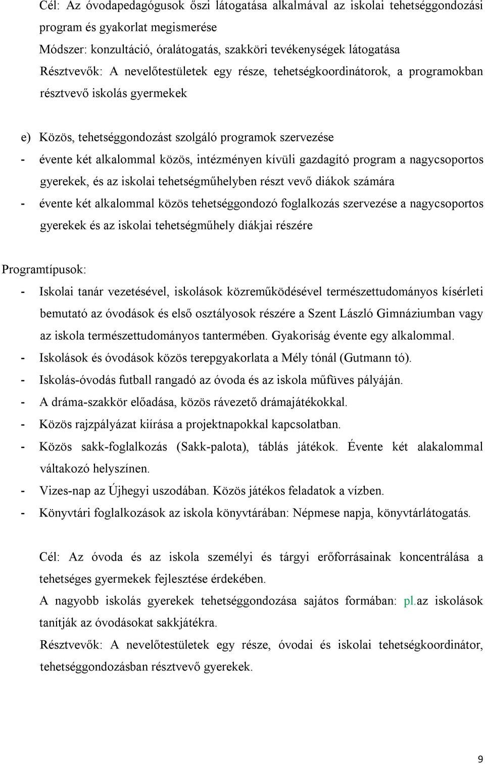 kívüli gazdagító program a nagycsoportos gyerekek, és az iskolai tehetségműhelyben részt vevő diákok számára - évente két alkalommal közös tehetséggondozó foglalkozás szervezése a nagycsoportos