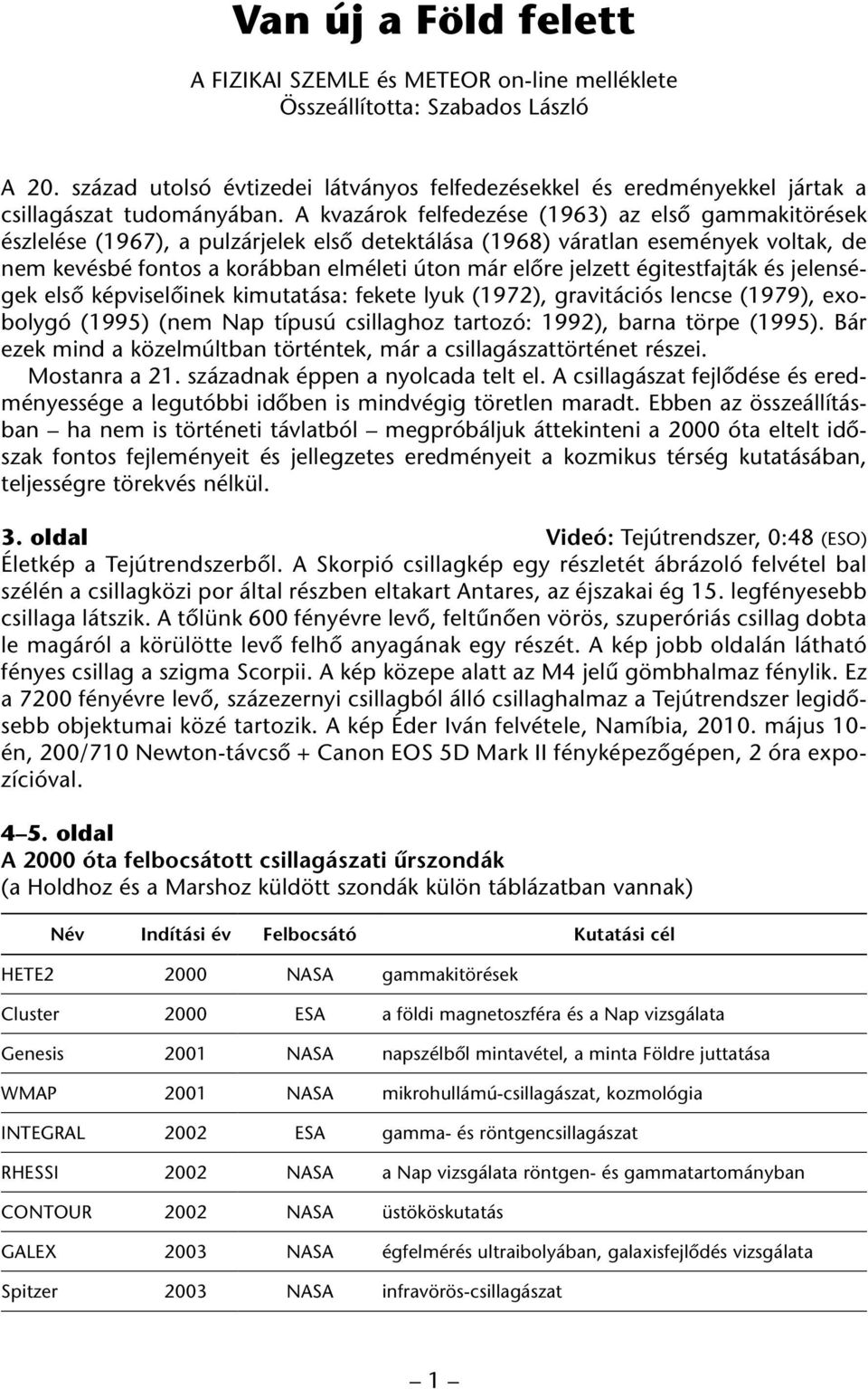 A kvazárok felfedezése (1963) az elsô gammakitörések észlelése (1967), a pulzárjelek elsô detektálása (1968) váratlan események voltak, de nem kevésbé fontos a korábban elméleti úton már elôre